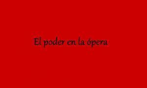 El poder en la ópera - Varios ejemplos del poder en la ópera 1 El poder en la ópera
