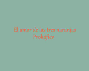 El amor de las tres naranjas de Prokófiev 1 El amor de las tres naranjas
